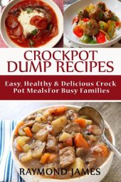 book Crock Pot Dump Recipes: Easy, Healthy & Delicious Crock pot meals For Busy Families