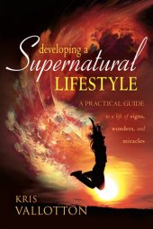 book Developing a Supernatural Lifestyle: A Practical Guide to a Life of Signs, Wonders, and Miracles