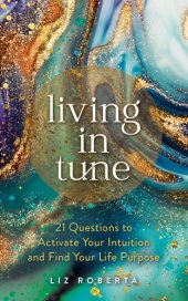 book Living in Tune: 21 Questions to Activate Your Intuition and Find Your Life Purpose