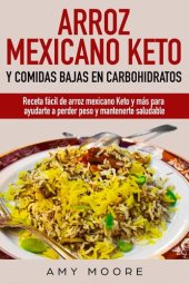 book Arroz mexicano keto y comidas bajas en carbohidratos: Receta fácil de arroz mexicano keto y más para ayudarte a perder peso y mantenerte saludable