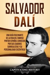 book Salvador Dalí: Una Guía Fascinante de la Vida del Famoso Pintor Español conocido por sus Cuadros Surrealistas y su Personalidad Excéntrica