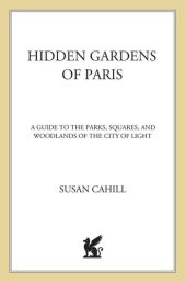 book Hidden Gardens of Paris: A Guide to the Parks, Squares, and Woodlands of the City of Light