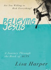 book Believing Jesus: Are You Willing to Risk Everything? A Journey Through the Book of Acts