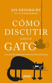 book Cómo discutir con un gato Una guía de persuasión pensada para humanos