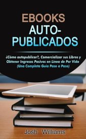 book Ebooks Auto-Publicados: Cómo autopublicar, comercializar sus e-books y generar ingresos pasivos en línea de por vida