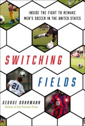 book Switching Fields: Inside the Fight to Remake Men's Soccer in the United States