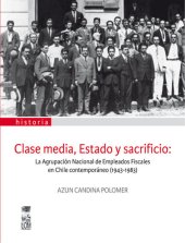 book Clase media, Estado y sacrificio: La agrupación de Empleados Fiscales en Chile Contemporáneo (1943-1983)