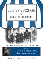 book The Sepher Yetzirah of Rabbi Ben Clifford: The Magical Antiquarian Curiosity Shoppe, a Weiser Books Collection