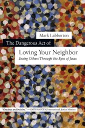 book The Dangerous Act of Loving Your Neighbor: Seeing Others Through the Eyes of Jesus