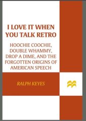 book I Love it When You Talk Retro: Hoochie Coochie, Double Whammy, Drop a Dime, and the Forgotten Origins of American Speech