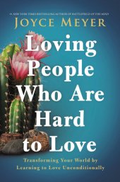 book Loving People Who Are Hard to Love: Transforming Your World by Learning to Love Unconditionally