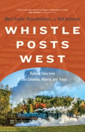 book Whistle Posts West: Railway Tales from British Columbia, Alberta, and Yukon