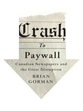 book Crash to Paywall: Canadian Newspapers and the Great Disruption