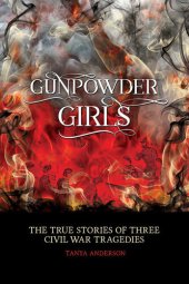 book Gunpowder Girls: The True Stories of Three Civil War Tragedies