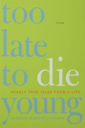 book Too Late to Die Young: Nearly True Tales from a Life