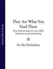 book They Are What You Feed Them: How Food Can Improve Your Child's Behaviour, Mood and Learning