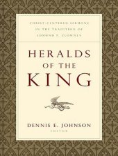 book Heralds of the King: Christ-Centered Sermons in the Tradition of Edmund P. Clowney