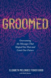 book Groomed: Overcoming the Messages That Shaped Our Past and Limit Our Future