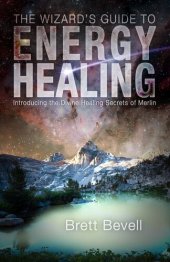 book The Wizard's Guide to Energy Healing: Introducing the Divine Healing Secrets of Merlin