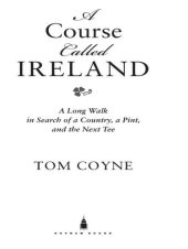 book A Course Called Ireland: A Long Walk in Search of a Country, a Pint, and the Next Tee