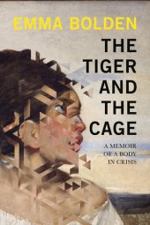 book The Tiger and the Cage: A Memoir of a Body in Crisis