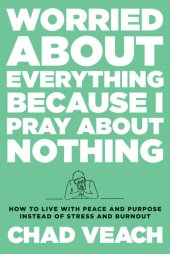 book Worried about Everything Because I Pray about Nothing: How to Live with Peace and Purpose Instead of Stress and Burnout