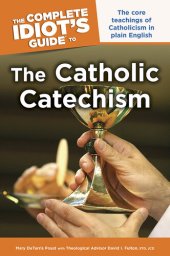 book The Complete Idiot's Guide to the Catholic Catechism: The Core Teachings of Catholicism in Plain English