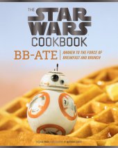 book The Star Wars Cookbook: BB-Ate: Awaken to the Force of Breakfast and Brunch