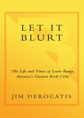 book Let it Blurt: The Life and Times of Lester Bangs, America's Greatest Rock Critic