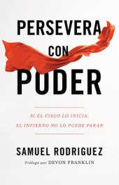 book Persevera Con Poder: Si El Cielo Lo Inicia, El Infierno No Lo Puede Parar