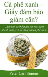 book Cà phê xanh: Giấy đảm bảo giảm cân?--Cách bạn có thể giảm cân một cách nhanh chóng và dễ dàng với cà phê xanh