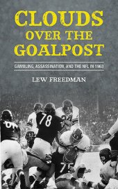 book Clouds over the Goalpost: Gambling, Assassination, and the NFL in 1963