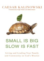 book Small Is Big, Slow Is Fast: Living and Leading Your Family and Community on God's Mission