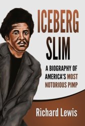 book Iceberg Slim: A Biography of America's Most Notorious Pimp