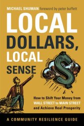 book Local Dollars, Local Sense: How to Shift Your Money from Wall Street to Main Street and Achieve Real Prosperity