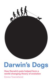 book Darwin's Dogs: How Darwin's Pets Helped Form a World-Changing Theory of Evolution