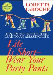 book Life is Short, Wear Your Party Pants: Ten Simple Truths that Lead to an Amazing Life