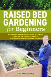 book Raised Bed Gardening for Beginners: A Complete and Illustrated Guide to Quickly Learn All You Need to Know for Building Your Own Raised Bed Garden