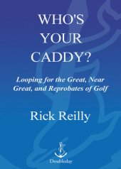 book Who's Your Caddy?: Looping for the Great, Near Great, and Reprobates of Golf