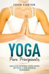 book Yoga Para Principiantes: Una Guía Integral Para Poses De Yoga Y Una Energía Duradera (Yoga for Beginners Spanish Version)