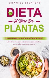 book Dieta a Base de Plantas: El plan de comidas de la dieta de base vegetal simple: Libro de cocina para principiantes para planificar sus comidas para cada semana