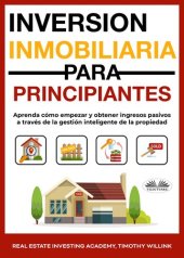 book Inversión Inmobiliaria Para Principiantes: Aprenda Cómo Empezar Y Obtener Ingresos Pasivos A Través De La Gestión Inteligente De La Propiedad