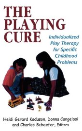 book The Playing Cure: Individualized Play Therapy for Specific Childhood Problems