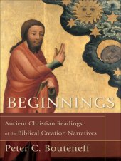 book Beginnings: Ancient Christian Readings of the Biblical Creation Narratives