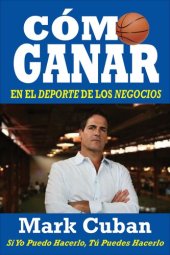 book Cómo Ganar en el Deporte de los Negocios: Si Yo Puedo Hacerlo, Tú Puedes Hacerlo