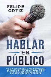 book Hablar en Público: Tips y Estrategias para Superar el Miedo a Hablar en Público y Dar un Discurso Poderoso (Public speaking spanish version)