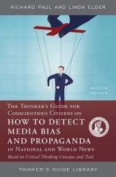 book The Thinker's Guide for Conscientious Citizens on How to Detect Media Bias and Propaganda in National and World News: Based on Critical Thinking Concepts and Tools