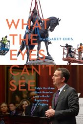 book What the Eyes Can't See: Ralph Northam, Black Resolve, and a Racial Reckoning in Virginia