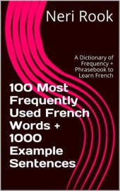 book 100 Most Frequently Used French Words + 1000 Example Sentences: A Dictionary of Frequency + Phrasebook to Learn French