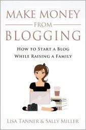 book Make Money From Blogging: How To Start A Blog While Raising A Family